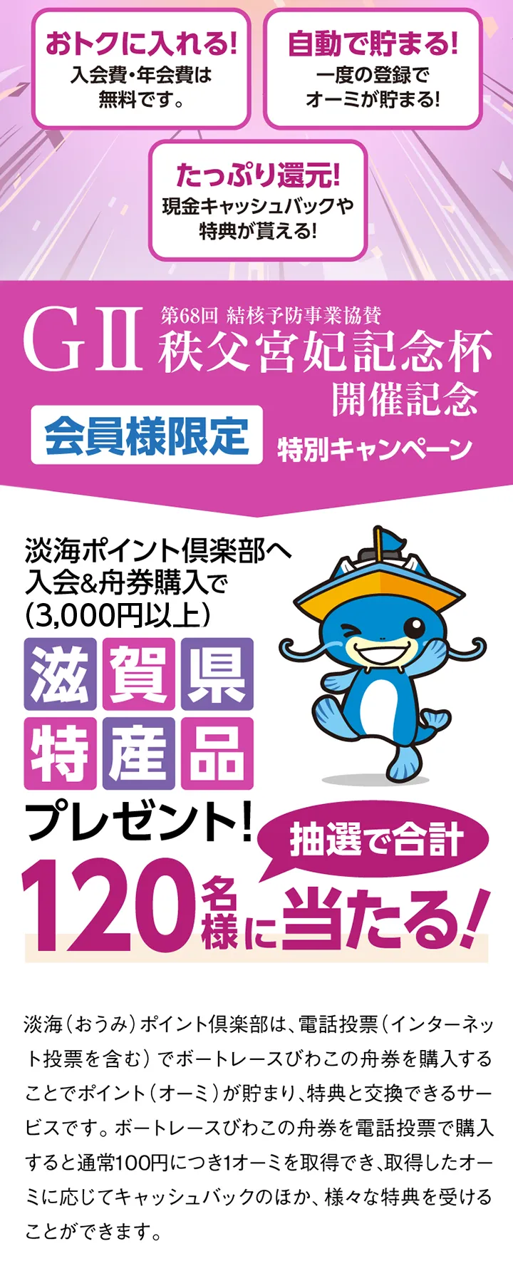 第68回 結核予防事業協賛 GII秩父宮妃記念杯 開催記念『会員様限定 特別キャンペーン』淡海ポイント倶楽部へ入会＆舟券3,000円以上購入で滋賀県特産品詰め合わせプレゼント！抽選で合計120名様に【滋賀県特産品】が当たる！